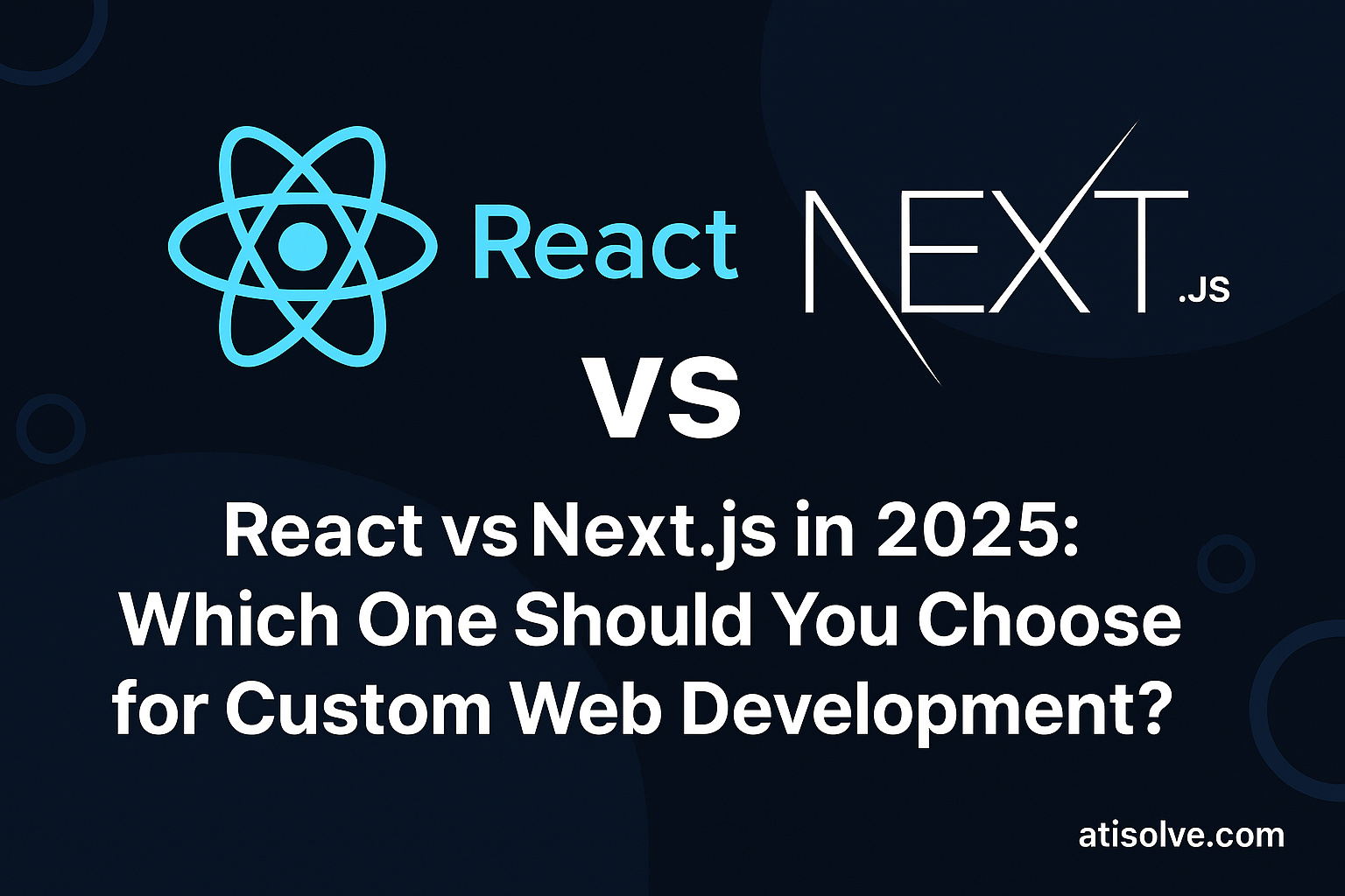 React vs Next.js in 2025: Which One Should You Choose for Custom Web Development?
